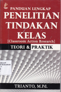 Image of Panduan lengkap penelitian tindakan kelas : classroom action research = teori dan praktik