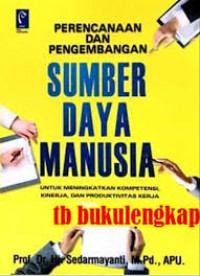 Image of Perencanaan dan pengembangan sumber daya manusia  untuk meningkatkan kompetensi, kinerja, dan produktivitas kerja